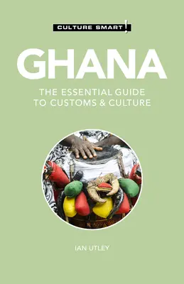 Ghána - Culture Smart!, 120: A szokások és a kultúra alapvető útmutatója - Ghana - Culture Smart!, 120: The Essential Guide to Customs & Culture