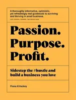 Passion Purpose Profit: Sidestep the #Hustle and Build a Business You Love