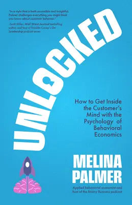 Amit az ügyfeled akar és nem mondhat el neked: A fogyasztói döntések feltárása a viselkedési közgazdaságtan tudományával - What Your Customer Wants and Can't Tell You: Unlocking Consumer Decisions with the Science of Behavioral Economics