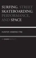 Szörfözés, utcai gördeszkázás, performansz és tér: On Board Motility - Surfing, Street Skateboarding, Performance, and Space: On Board Motility