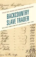 Hátország rabszolgakereskedője: William James Smith vállalkozása, 1844-1854 - Backcountry Slave Trader: William James Smith's Enterprise, 1844-1854