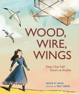 Fa, drót, szárnyak: Emma Lilian Todd feltalálja a repülőgépet - Wood, Wire, Wings: Emma Lilian Todd Invents an Airplane