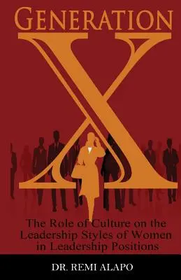 X generáció: A kultúra szerepe a vezetői pozícióban lévő nők vezetői stílusában - Generation X: The Role of Culture on the Leadership Styles of Women in Leadership Positions