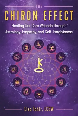 A Chiron-hatás: Asztrológia, empátia és önmegbocsátás segítségével gyógyítjuk alapvető sebeinket - The Chiron Effect: Healing Our Core Wounds Through Astrology, Empathy, and Self-Forgiveness