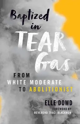 Könnygázban megkeresztelve: A fehér mérsékeltől az abolicionistáig - Baptized in Tear Gas: From White Moderate to Abolitionist