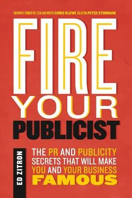 Fire Your Publicist: A PR- és reklámtitkok, amelyek híressé teszik Önt és vállalkozását - Fire Your Publicist: The PR and Publicity Secrets That Will Make You and Your Business Famous