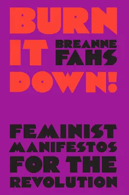 Burn It Down!: Feminista kiáltványok a forradalomhoz - Burn It Down!: Feminist Manifestos for the Revolution