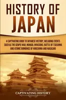 Japán története: A Captivating Guide to Japanese History, including events such as the Genpei War, Mongol Invasions, Battle of Tsushima - History of Japan: A Captivating Guide to Japanese History, Including Events Such as the Genpei War, Mongol Invasions, Battle of Tsushima