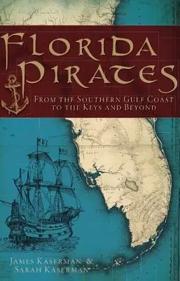 Florida Pirates: Az Öböl déli partvidékétől a Keys-ig és tovább - Florida Pirates: From the Southern Gulf Coast to the Keys and Beyond