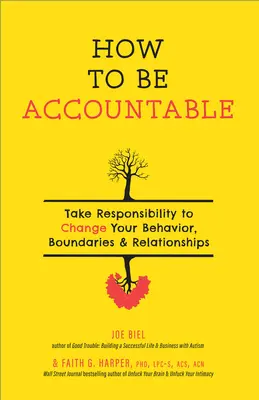 Hogyan legyünk elszámoltathatóak: Vállalj felelősséget a viselkedésed, a határaid és a kapcsolataid megváltoztatásáért - How to Be Accountable: Take Responsibility to Change Your Behavior, Boundaries, and Relationships