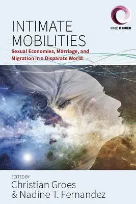 Intim mozgások: Szexuális gazdaságok, házasság és migráció egy széttagolt világban - Intimate Mobilities: Sexual Economies, Marriage and Migration in a Disparate World