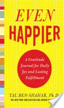 Még boldogabb: Hálanapló a mindennapi örömért és a tartós beteljesülésért - Even Happier: A Gratitude Journal for Daily Joy and Lasting Fulfillment