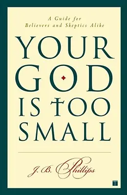 A te Istened túl kicsi: Útmutató hívőknek és szkeptikusoknak egyaránt - Your God Is Too Small: A Guide for Believers and Skeptics Alike