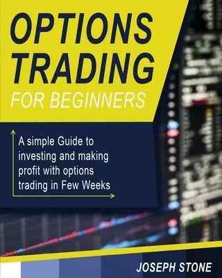 Opciós kereskedés kezdőknek: Egyszerű útmutató a befektetéshez és a profitszerzéshez az opciós kereskedéssel néhány hét alatt - Options Trading for Beginners: A simple Guide to investing and making profit with options trading in Few Weeks