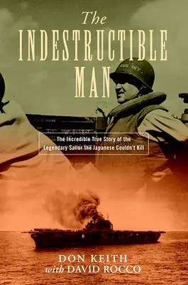 Az elpusztíthatatlan ember: A legendás tengerész hihetetlen igaz története, akit a japánok nem tudtak megölni - The Indestructible Man: The Incredible True Story of the Legendary Sailor the Japanese Couldn't Kill