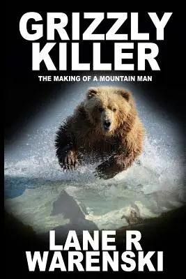 Grizzly gyilkos: The Making of A Mountain Man (Large Print Edition) - Grizzly Killer: The Making of A Mountain Man (Large Print Edition)