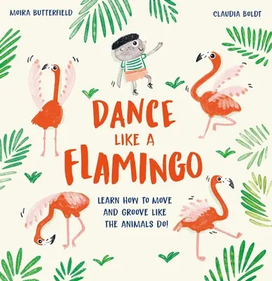 Táncolj, mint egy flamingó! Tanulj meg úgy mozogni és groove-olni, mint az állatok! - Dance Like a Flamingo: Learn How to Move and Groove Like the Animals Do!