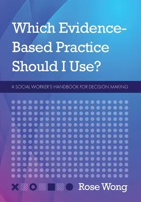 Melyik bizonyítékokon alapuló gyakorlatot használjam?: Egy szociális munkás kézikönyve a döntéshozatalhoz - Which Evidence-Based Practice Should I Use?: A Social Worker's Handbook for Decision Making