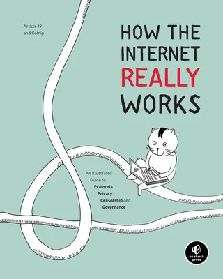 Hogyan működik valójában az internet: Képes útmutató a protokollokról, a magánéletről, a cenzúráról és a kormányzásról - How the Internet Really Works: An Illustrated Guide to Protocols, Privacy, Censorship, and Governance