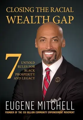 A faji vagyonkülönbség megszüntetése: 7 el nem mondott szabály a fekete jóléthez és örökséghez - Closing The Racial Wealth Gap: 7 Untold Rules for Black Prosperity and Legacy