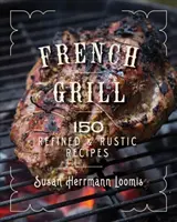 Francia grill: 125 kifinomult és rusztikus recept - French Grill: 125 Refined & Rustic Recipes