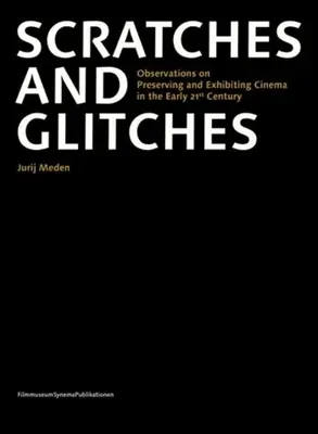 Karcolások és hibák: Megfigyelések a 21. század eleji filmek megőrzéséről és kiállításáról - Scratches and Glitches: Observations on Preserving and Exhibiting Cinema in the Early 21st Century