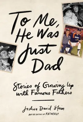 Számomra ő csak apa volt: Történetek híres apákkal való felnőtté válásról - To Me, He Was Just Dad: Stories of Growing Up with Famous Fathers