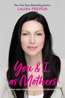 Te és én, mint anyák: Nyers és őszinte útmutató az anyasághoz - You and I, as Mothers: A Raw and Honest Guide to Motherhood