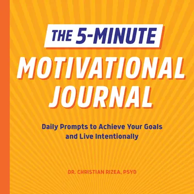 Az 5 perces motivációs napló: Napi felhívások céljaid eléréséhez és a szándékos élethez - The 5-Minute Motivational Journal: Daily Prompts to Achieve Your Goals and Live Intentionally