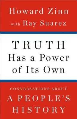 Az igazságnak saját ereje van: Beszélgetések egy nép történelméről - Truth Has a Power of Its Own: Conversations about a People's History