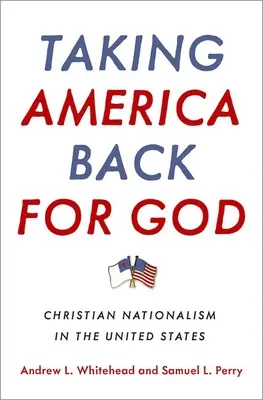 Visszavesszük Amerikát Istenért: Keresztény nacionalizmus az Egyesült Államokban - Taking America Back for God: Christian Nationalism in the United States