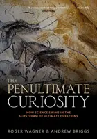 Az utolsó előtti kíváncsiság: Hogyan úszik a tudomány a végső kérdések sodrásában? - The Penultimate Curiosity: How Science Swims in the Slipstream of Ultimate Questions