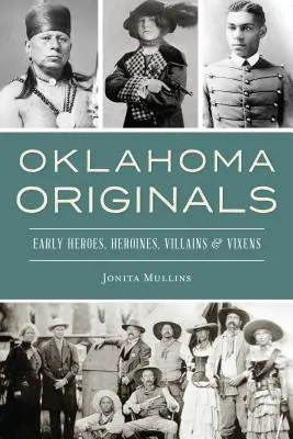 Oklahomai eredetiek: Korai hősök, hősnők, gonosztevők és boszorkányok - Oklahoma Originals: Early Heroes, Heroines, Villains and Vixens