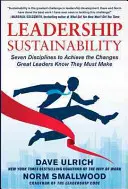 A vezetői fenntarthatóság: Hét fegyelem a változások eléréséhez, amelyekről a nagy vezetők tudják, hogy meg kell tenniük - Leadership Sustainability: Seven Disciplines to Achieve the Changes Great Leaders Know They Must Make