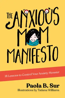 A szorongó anya kiáltványa: 18 lecke a szorongó szörnyeteged irányításához - The Anxious Mom Manifesto: 18 Lessons to Control Your Anxiety Monster