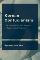 Koreai konfucianizmus: Toegye és Yulgok filozófiája és politikája - Korean Confucianism: The Philosophy and Politics of Toegye and Yulgok