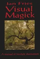 Vizuális mágia: A szabadstílusú sámánizmus kézikönyve - Visual Magick: A Manual of Freestyle Shamanism