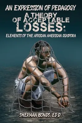 A pedagógia egy kifejezése: Az elfogadható veszteségek elmélete: Az afroamerikai diaszpóra elemei - An Expression of Pedagogy: A Theory of Acceptable Losses: Elements of the African American Diaspora