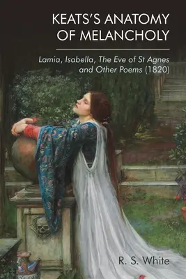 Keats A melankólia anatómiája: Lamia, Isabella, Szent Ágnes estéje és más versek (1820) - Keats's Anatomy of Melancholy: Lamia, Isabella, the Eve of St Agnes and Other Poems (1820)