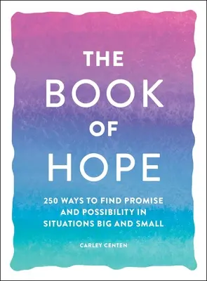 A remény könyve: 250 mód arra, hogy ígéretet és lehetőséget találjunk a nagy és kis helyzetekben - The Book of Hope: 250 Ways to Find Promise and Possibility in Situations Big and Small