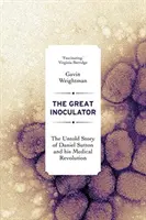 A nagy oltóorvos: Daniel Sutton és orvosi forradalmának el nem mondott története - The Great Inoculator: The Untold Story of Daniel Sutton and His Medical Revolution