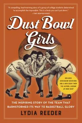 Dust Bowl Girls: A csapat inspiráló története, amely a kosárlabda-dicsőségig jutott a Barnstormingban - Dust Bowl Girls: The Inspiring Story of the Team That Barnstormed Its Way to Basketball Glory