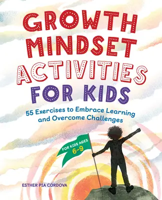 Tevékenységek gyerekeknek a növekedési gondolkodásmóddal: 55 gyakorlat a tanulás elfogadásához és a kihívások leküzdéséhez - Growth Mindset Activities for Kids: 55 Exercises to Embrace Learning and Overcome Challenges