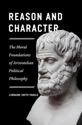 Az ész és a jellem: Az arisztotelészi politikai filozófia erkölcsi alapjai - Reason and Character: The Moral Foundations of Aristotelian Political Philosophy