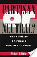 Pártos vagy semleges?: A nyilvános politikai elmélet hiábavalósága - Partisan or Neutral?: The Futility of Public Political Theory