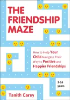 Barátság útvesztő - Hogyan segítsd gyermekednek eligazodni a pozitív és boldogabb barátságok felé vezető úton - Friendship Maze - How to Help Your Child Navigate Their Way to Positive and Happier Friendships