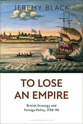 Egy birodalom elvesztése: brit stratégia és külpolitika, 1758-90 - To Lose an Empire: British Strategy and Foreign Policy, 1758-90