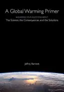 A globális felmelegedés alapkönyve: Válasz a tudományról, a következményekről és a megoldásokról szóló kérdésekre - A Global Warming Primer: Answering Your Questions about the Science, the Consequences, and the Solutions