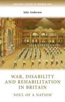 Háború, fogyatékosság és rehabilitáció Nagy-Britanniában: Egy nemzet lelke - War, Disability and Rehabilitation in Britain: 'Soul of a Nation'