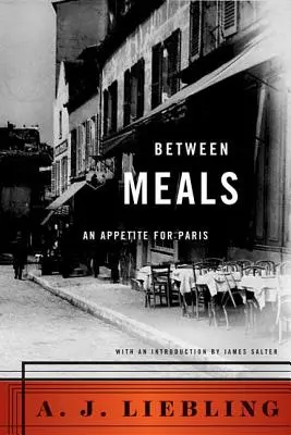 Két étkezés között: Párizs iránti étvágy - Between Meals: An Appetite for Paris